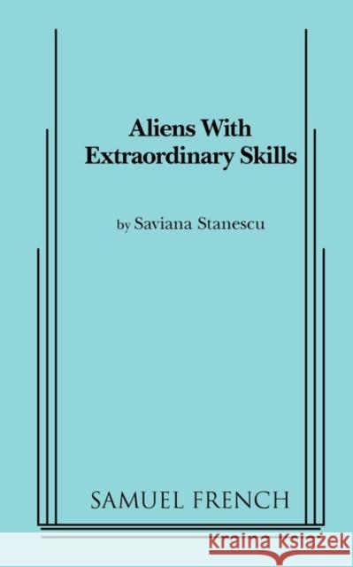 Aliens with Extraordinary Skills Saviana Stanescu 9780573670350 Samuel French Trade