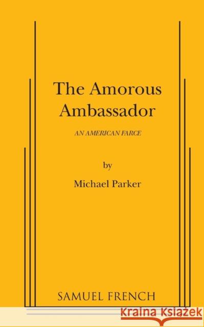 The Amorous Ambassador Michael Parker   9780573670404 Samuel French, Inc