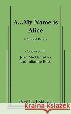 A...My Name Is Alice Joan Micklin Silver Julianne Boyd 9780573681776 Samuel French Trade