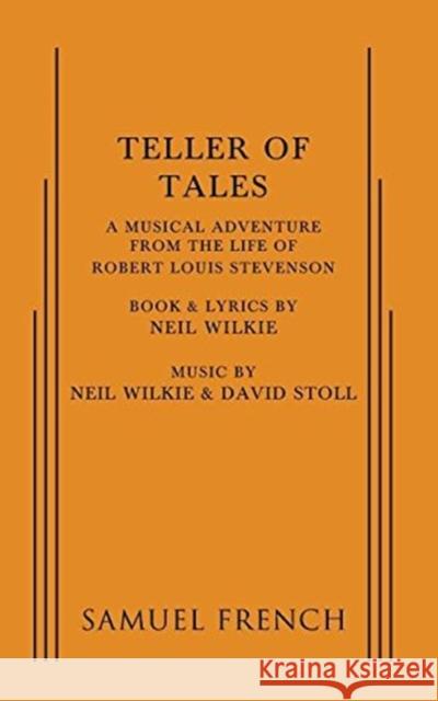 Teller of Tales: A Musical Adventure from the Life of Robert Louis Stevenson Neil Wilkie   9780573695186 Samuel French, Inc