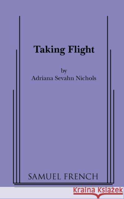 Taking Flight Adriana Sevahn Nichols 9780573696169 Samuel French Trade