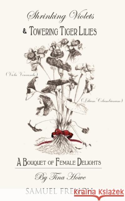 Shrinking Violets and Towering Tigerlillies: A Bouquet of Female Delights Tina Howe 9780573696763 Samuel French Trade