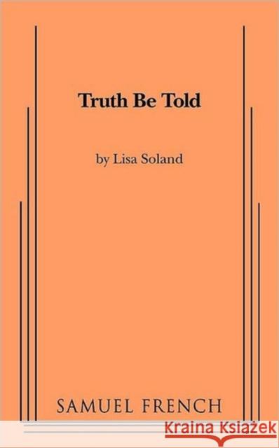Truth Be Told Lisa Soland 9780573697227 Samuel French Trade