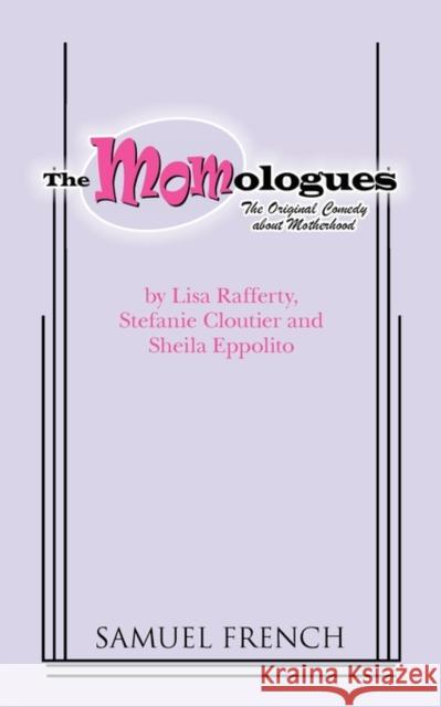 The Momologues Lisa Rafferty Stefanie Cloutier Sheila Eppolito 9780573697395 Samuel French Trade