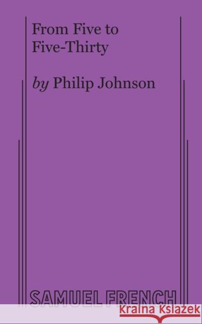 From Five to Five-Thirty Philip Johnson 9780573698477