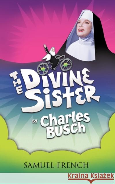 The Divine Sister Charles Busch 9780573698866 Samuel French Trade
