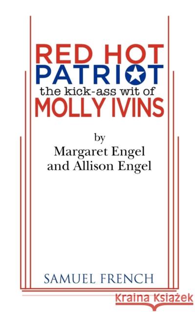 Red Hot Patriot: The Kick-Ass Wit of Molly Ivins Margaret Engel Allison Engel 9780573698958
