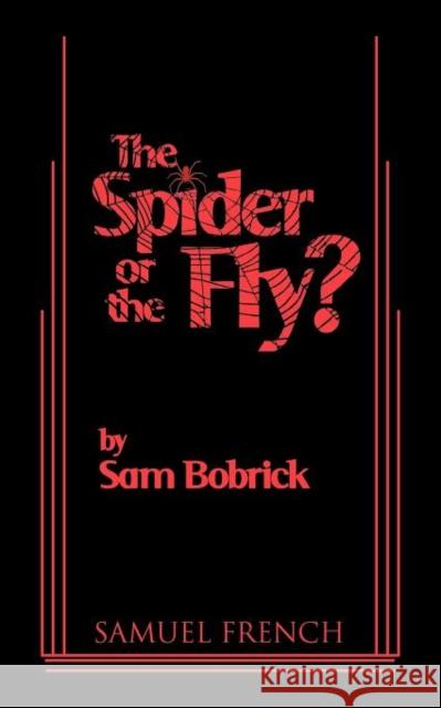 The Spider or the Fly? Sam Bobrick 9780573700057 Samuel French Trade