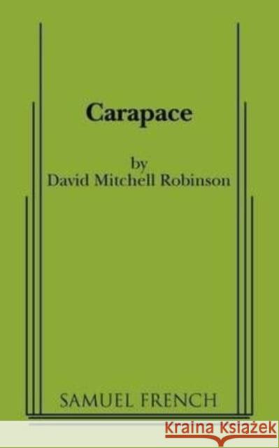 Carapace David Mitchell Robinson 9780573700316 Samuel French Ltd
