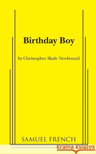 Birthday Boy Christopher Slade Newbound 9780573701092 Samuel French Trade