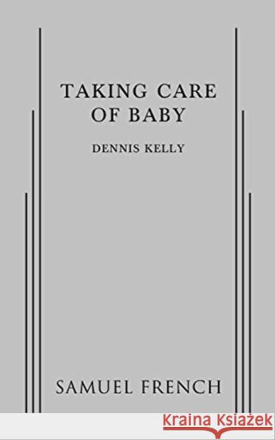 Taking Care of Baby Dennis Kelly 9780573702877