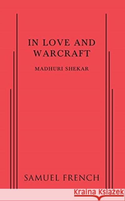 In Love and Warcraft Madhuri Shekar 9780573703256 Samuel French, Inc.