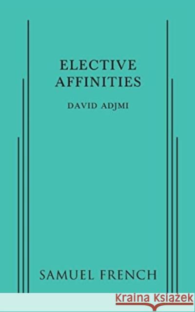 ELECTIVE AFFINITIES  9780573703287 SAMUEL FRENCH LTD