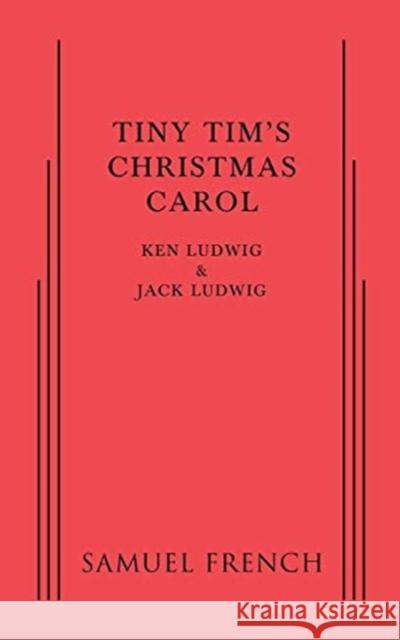 Tiny Tim's Christmas Carol Ken Ludwig Jack Ludwig 9780573704536 Samuel French, Inc.