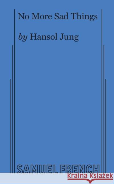 No More Sad Things Hansol Jung 9780573705700 Samuel French, Inc.