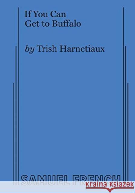 If You Can Get to Buffalo Trish Harnetiaux 9780573705809 Samuel French, Inc.