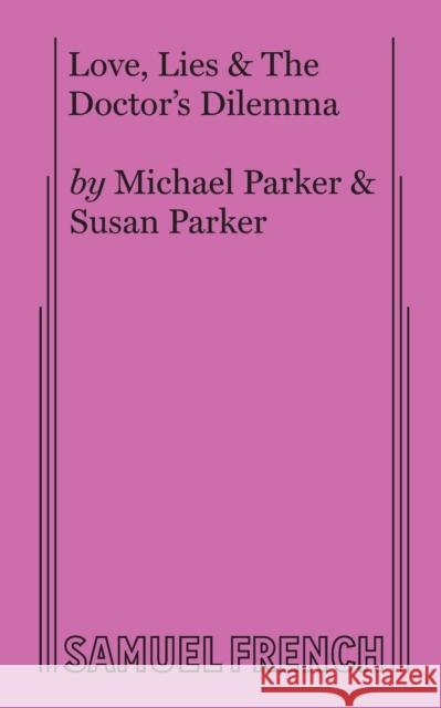 Love, Lies & The Doctor's Dilemma Parker, Michael 9780573706004 Samuel French, Inc.