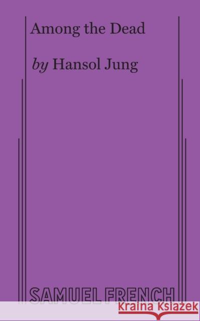 Among the Dead Hansol Jung 9780573706233 Samuel French, Inc.