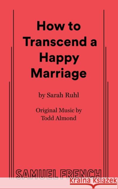 How to Transcend a Happy Marriage Sarah Ruhl 9780573706547 Samuel French, Inc.