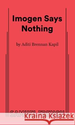 Imogen Says Nothing Aditi Brennan Kapil   9780573707049 Samuel French, Inc.