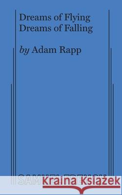 Dreams of Flying Dreams of Falling Adam Rapp 9780573707148 Samuel French, Inc.