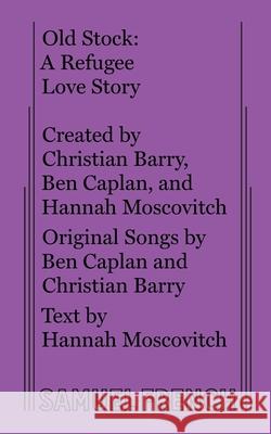 Old Stock: A Refugee Love Story Hannah Moscovitch Ben Caplan Christian Barry 9780573707803