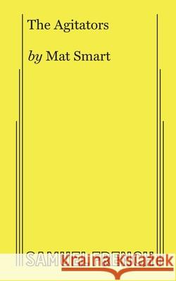 The Agitators Mat Smart 9780573708305 Samuel French, Inc.