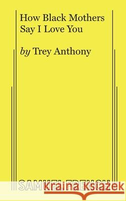 How Black Mothers Say I Love You Trey Anthony 9780573708336 Samuel French Ltd