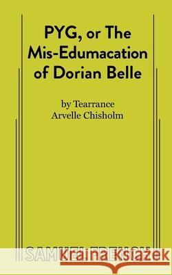 PYG, or The Mis-Edumacation of Dorian Belle Tearrance A Chisholm 9780573708947 Samuel French Ltd