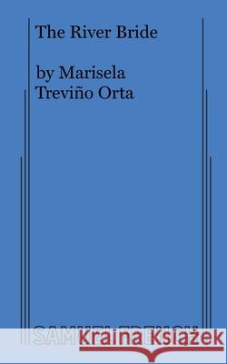 The River Bride Marisela Treviño Orta 9780573708961 Samuel French Ltd
