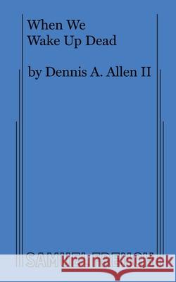 When We Wake Up Dead Dennis A Allen 9780573709029 Samuel French Ltd