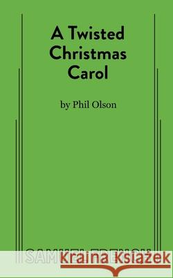 A Twisted Christmas Carol Phil Olson 9780573709234 Samuel French Ltd