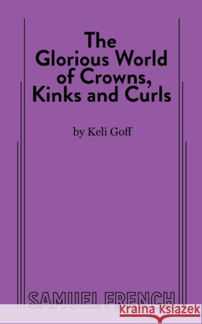 The Glorious World of Crowns, Kinks and Curls Keli Goff 9780573709487 Samuel French Ltd