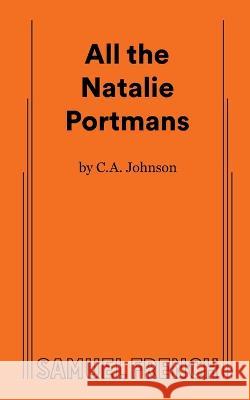 All the Natalie Portmans C A Johnson 9780573709524 Samuel French Ltd