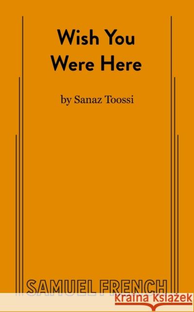 Wish You Were Here Sanaz Toossi   9780573709876 Samuel French, Inc.