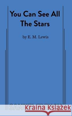 You Can See All The Stars E M Lewis   9780573709920 Samuel French, Inc.