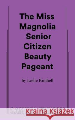 The Miss Magnolia Senior Citizen Beauty Pageant Leslie Kimbell 9780573710193 Samuel French Ltd