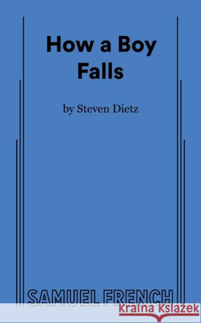 How a Boy Falls Steven Dietz   9780573710315