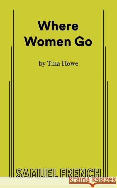 Where Women Go Tina Howe   9780573710391