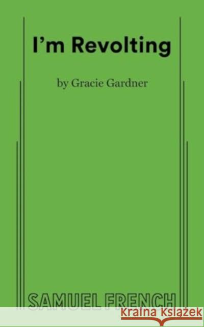 I'm Revolting Gracie Gardner 9780573710445 Samuel French, Inc.