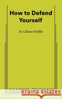 How to Defend Yourself Liliana Padilla 9780573710636 Concord Theatricals