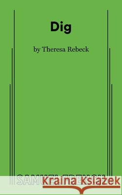 Dig Theresa Rebeck 9780573711497 Concord Theatricals