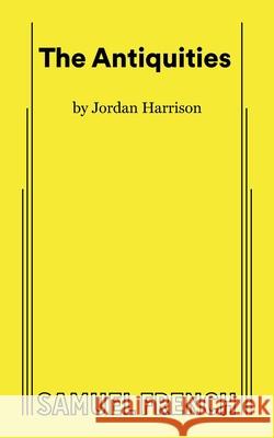 The Antiquities Jordan Harrison 9780573711923 Concord Theatricals