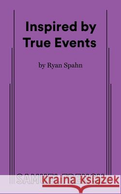 Inspired by True Events Ryan Spahn 9780573712043