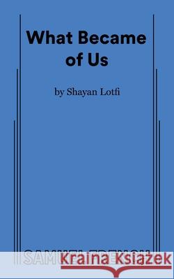 What Became of Us Shayan Lotfi 9780573712074 Concord Theatricals
