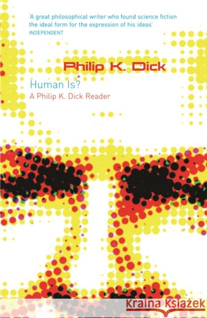 Human Is?: A Philip K. Dick Reader Philip K Dick 9780575080348 Orion Publishing Co