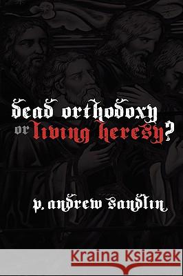 Dead Orthodoxy or Living Heresy? P. Andrew Sandlin 9780578000015 Kerygma Press