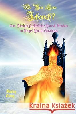 Do You Love Jehovah?: God Almighty's Infinite Love & Wisdom to Propel You to Greatness Shirley Cheng 9780578000794