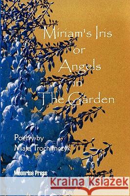 Miriam's Iris, or Angels in the Garden Maja Trochimczyk 9780578001661 Moonrise Press