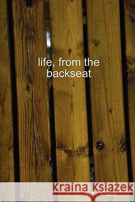 Life, from the Backseat Gabe Branch 9780578006215